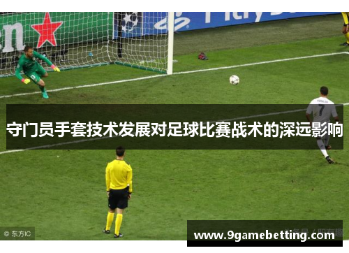 守门员手套技术发展对足球比赛战术的深远影响